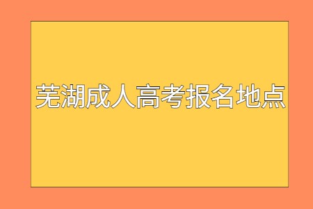 蕪湖成人高考報名地點