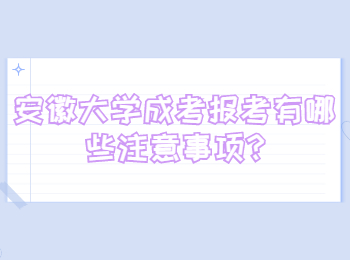 安徽大學(xué)成考報(bào)考有哪些注意事項(xiàng)