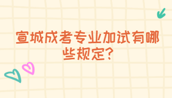 宣城成考專業加試有哪些規定