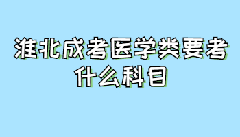 淮北成考醫學類要考什么科目