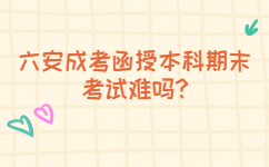 六安成考函授本科期末考試難嗎