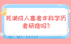 蕪湖成人高考本科學(xué)歷考研難嗎