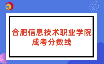 合肥信息技術(shù)職業(yè)學院成考分數(shù)線