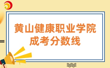 2024年黃山健康職業學院成考分數線