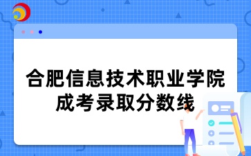 合肥信息技術(shù)職業(yè)學(xué)院成考錄取分?jǐn)?shù)線